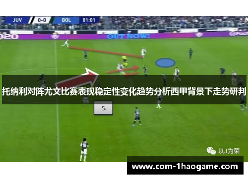 托纳利对阵尤文比赛表现稳定性变化趋势分析西甲背景下走势研判