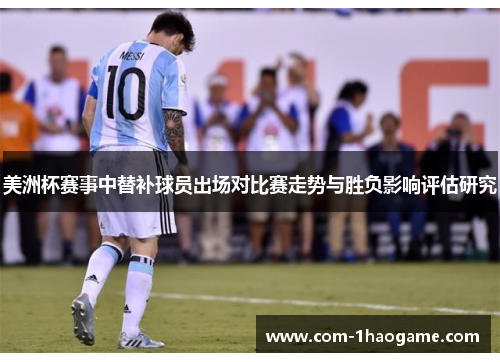 美洲杯赛事中替补球员出场对比赛走势与胜负影响评估研究