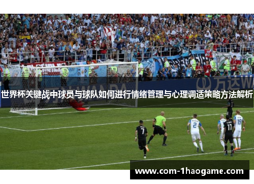 世界杯关键战中球员与球队如何进行情绪管理与心理调适策略方法解析