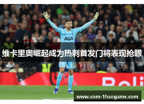 维卡里奥崛起成为热刺首发门将表现抢眼