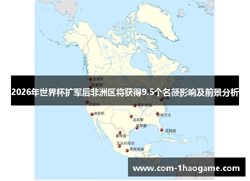 2026年世界杯扩军后非洲区将获得9.5个名额影响及前景分析