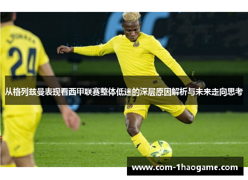 从格列兹曼表现看西甲联赛整体低迷的深层原因解析与未来走向思考