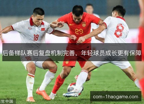 后备梯队赛后复盘机制完善，年轻球员成长更有保障